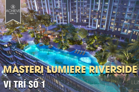 Dự án  Lumiere Riverside khẳng định vị trí số 1 tại Quận 2