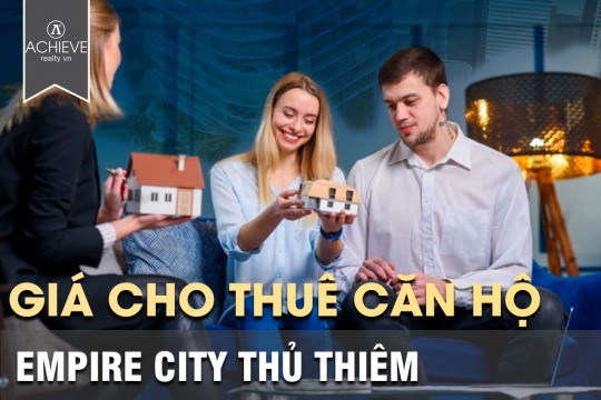 Giá cho thuê căn hộ Empire City dự kiến là bao nhiêu? Khi nhận bàn giao nhà 2021