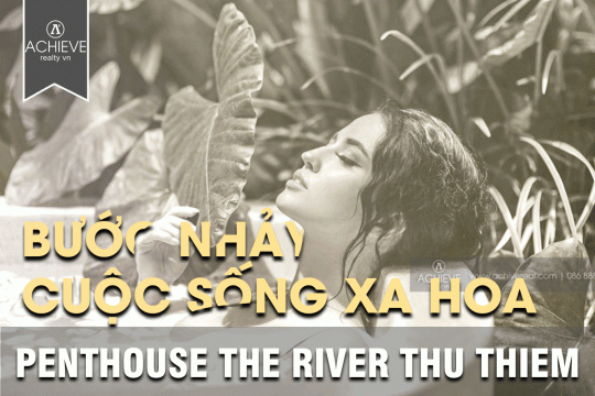 Penthouse The River Thủ Thiêm bước nhảy của chuẩn mực xa hoa