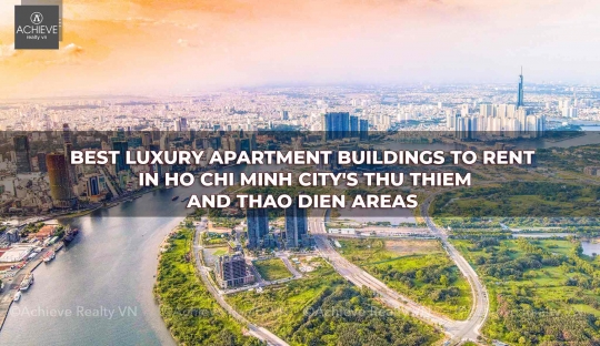 Các tòa nhà căn hộ sang trọng tốt nhất để thuê tại khu vực Thủ Thiêm và Thảo Điền ở trung tâm TP.HCM.