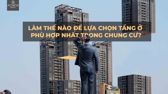Làm thế nào để lựa chọn tầng ở phù hợp nhất trong chung cư