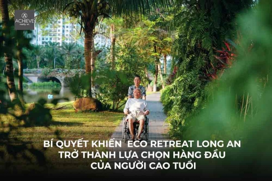 Bí quyết khiến Eco Retreat Long An trở thành lựa chọn hàng đầu của người cao tuổi