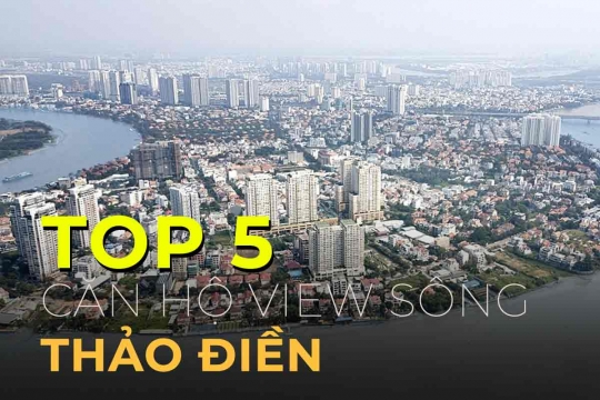 TOP 5 Dự án Căn hộ cao cấp View sông Sài Gòn tại Thảo Điền Nên Mua