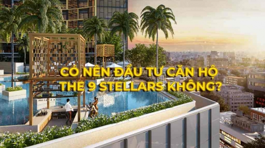 Có nên đầu tư căn hộ The 9 Stellars không?