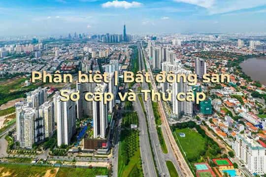 Phân biệt Bất động sản Sơ cấp và Thứ cấp
