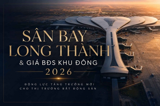Sân bay Long Thành & giá BĐS khu Đông 2026